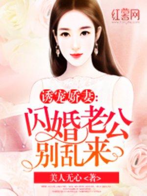 闪婚密爱老公别乱来免费阅读