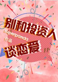 别和投资人谈恋爱作者superpanda