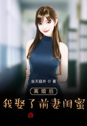 离婚后我娶了前妻闺蜜评价