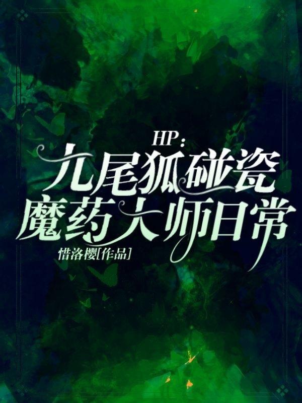 HP九尾狐碰瓷魔药大师日常最新章节列表