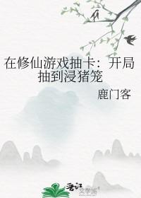 在修仙游戏抽卡开局抽到浸猪笼txt