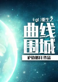 重生之曲线围城(gl) 庐边似月